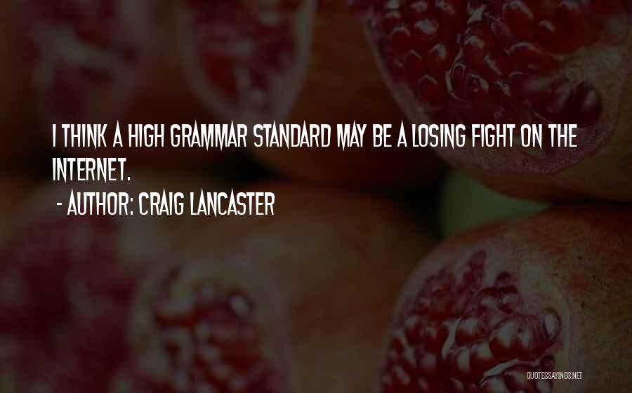 Craig Lancaster Quotes: I Think A High Grammar Standard May Be A Losing Fight On The Internet.