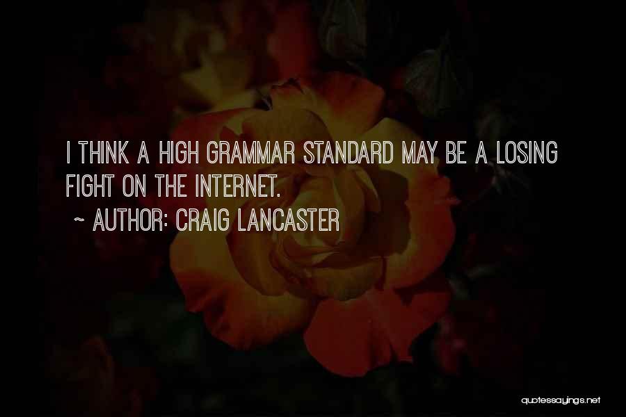 Craig Lancaster Quotes: I Think A High Grammar Standard May Be A Losing Fight On The Internet.