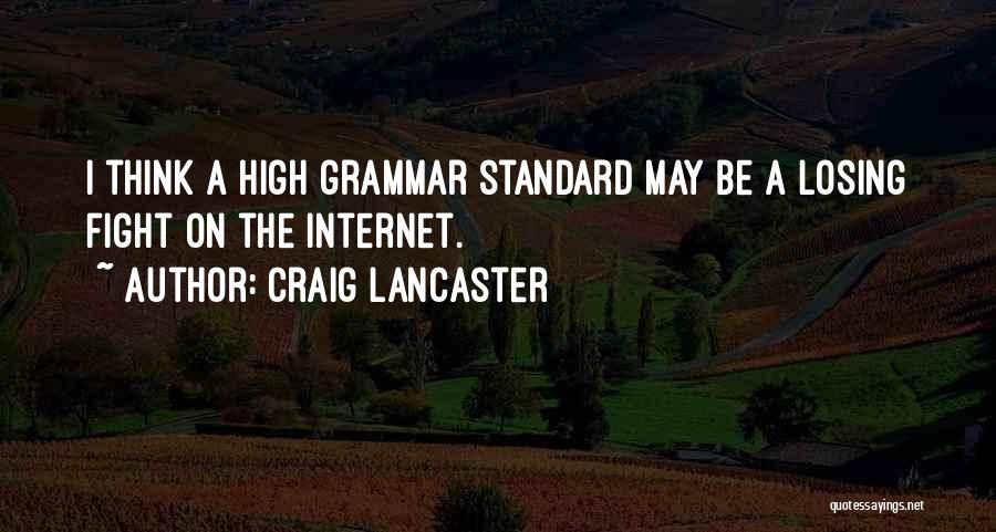 Craig Lancaster Quotes: I Think A High Grammar Standard May Be A Losing Fight On The Internet.