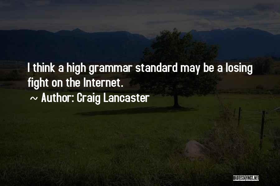 Craig Lancaster Quotes: I Think A High Grammar Standard May Be A Losing Fight On The Internet.