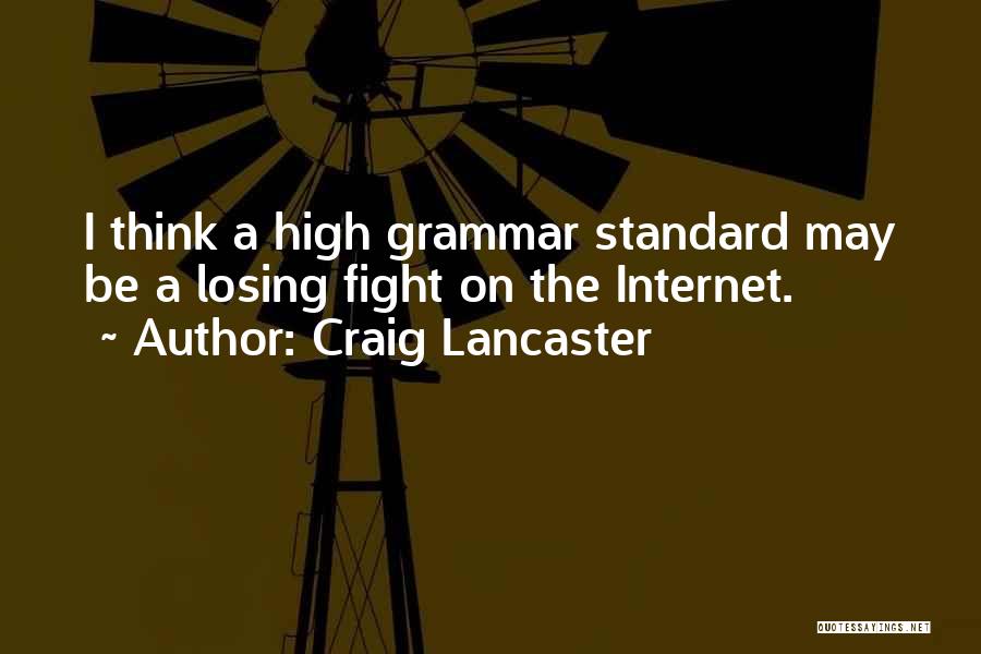 Craig Lancaster Quotes: I Think A High Grammar Standard May Be A Losing Fight On The Internet.