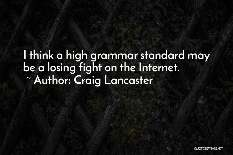 Craig Lancaster Quotes: I Think A High Grammar Standard May Be A Losing Fight On The Internet.