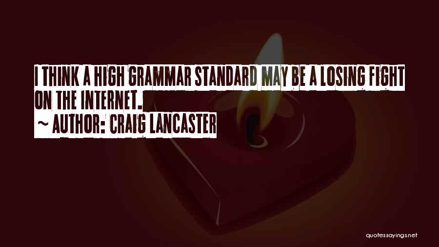 Craig Lancaster Quotes: I Think A High Grammar Standard May Be A Losing Fight On The Internet.