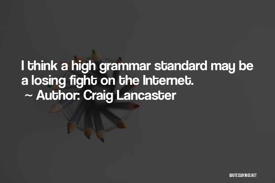 Craig Lancaster Quotes: I Think A High Grammar Standard May Be A Losing Fight On The Internet.
