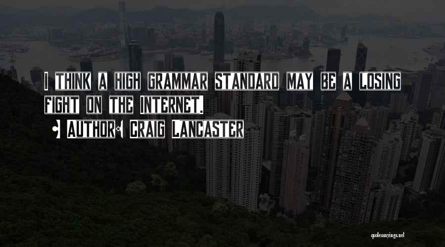 Craig Lancaster Quotes: I Think A High Grammar Standard May Be A Losing Fight On The Internet.