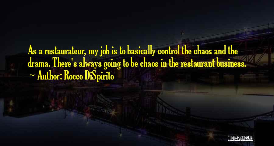 Rocco DiSpirito Quotes: As A Restaurateur, My Job Is To Basically Control The Chaos And The Drama. There's Always Going To Be Chaos