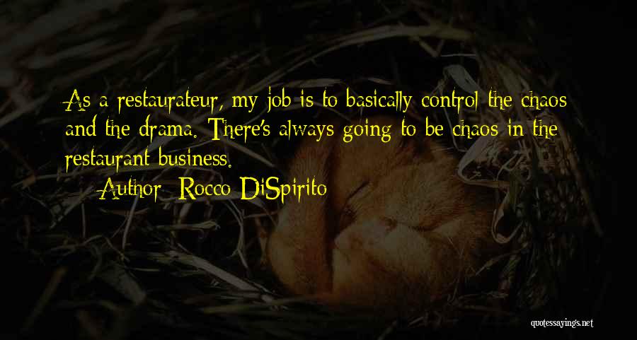 Rocco DiSpirito Quotes: As A Restaurateur, My Job Is To Basically Control The Chaos And The Drama. There's Always Going To Be Chaos
