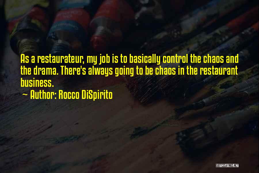 Rocco DiSpirito Quotes: As A Restaurateur, My Job Is To Basically Control The Chaos And The Drama. There's Always Going To Be Chaos