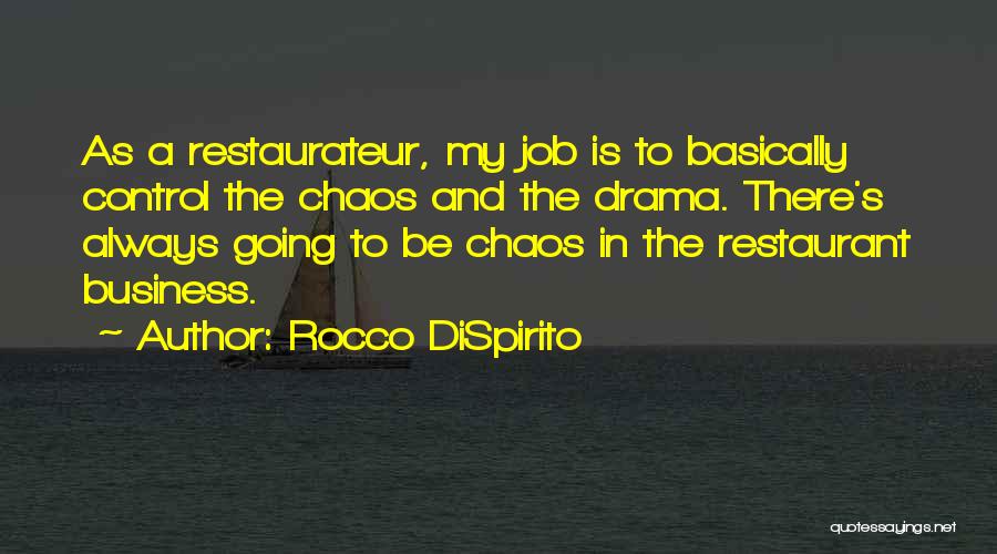 Rocco DiSpirito Quotes: As A Restaurateur, My Job Is To Basically Control The Chaos And The Drama. There's Always Going To Be Chaos