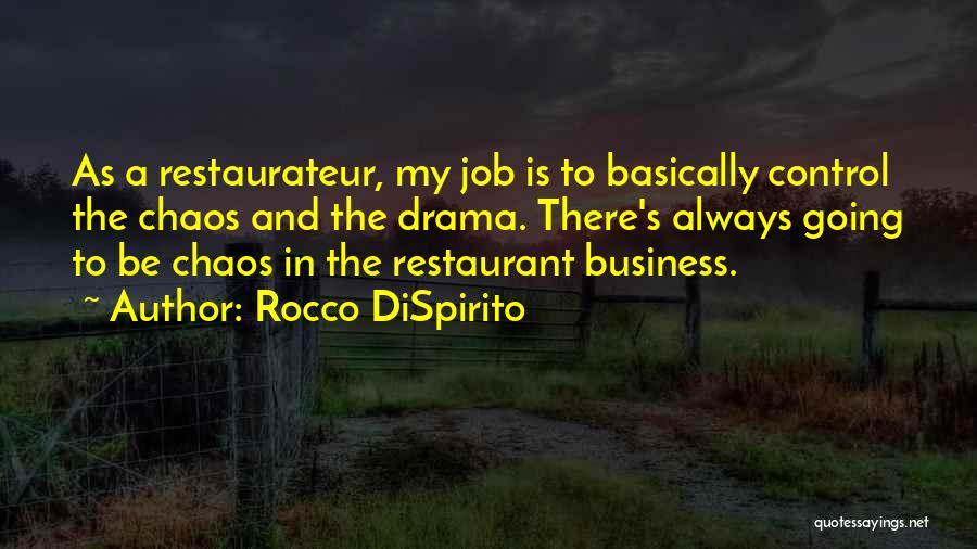 Rocco DiSpirito Quotes: As A Restaurateur, My Job Is To Basically Control The Chaos And The Drama. There's Always Going To Be Chaos