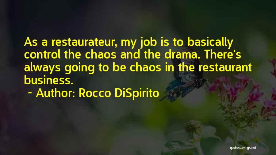 Rocco DiSpirito Quotes: As A Restaurateur, My Job Is To Basically Control The Chaos And The Drama. There's Always Going To Be Chaos