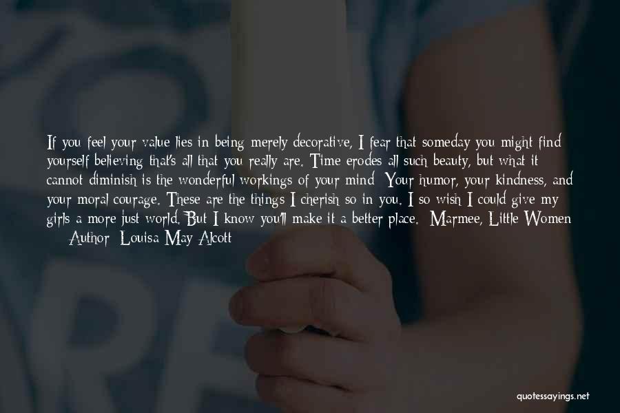 Louisa May Alcott Quotes: If You Feel Your Value Lies In Being Merely Decorative, I Fear That Someday You Might Find Yourself Believing That's