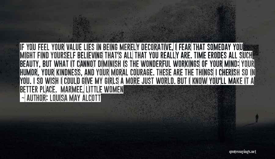 Louisa May Alcott Quotes: If You Feel Your Value Lies In Being Merely Decorative, I Fear That Someday You Might Find Yourself Believing That's