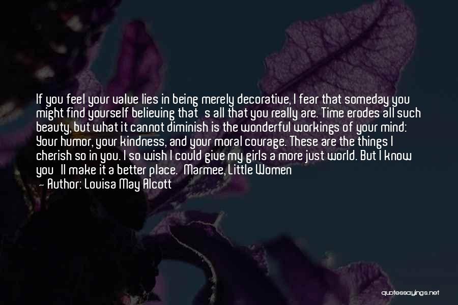 Louisa May Alcott Quotes: If You Feel Your Value Lies In Being Merely Decorative, I Fear That Someday You Might Find Yourself Believing That's