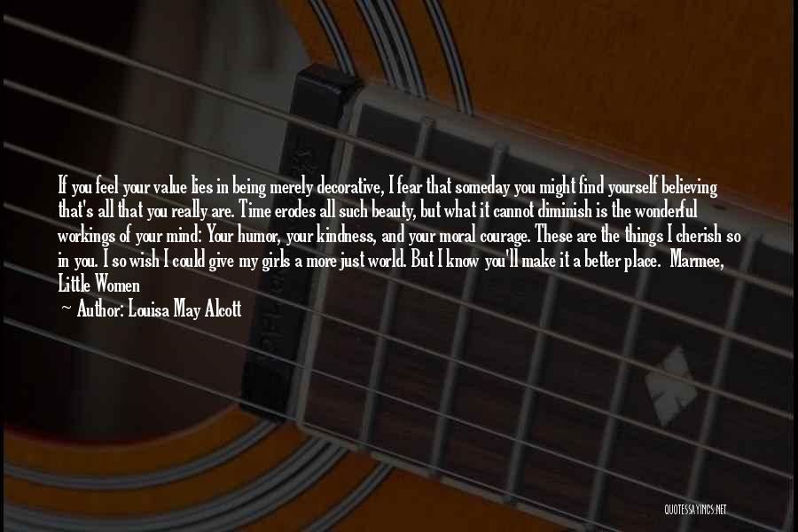 Louisa May Alcott Quotes: If You Feel Your Value Lies In Being Merely Decorative, I Fear That Someday You Might Find Yourself Believing That's