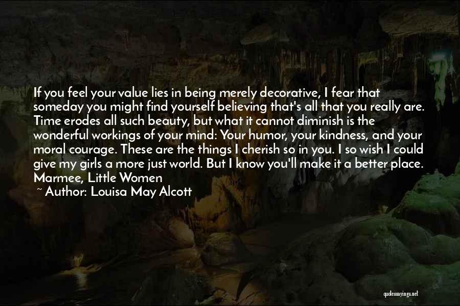Louisa May Alcott Quotes: If You Feel Your Value Lies In Being Merely Decorative, I Fear That Someday You Might Find Yourself Believing That's