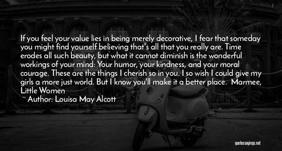 Louisa May Alcott Quotes: If You Feel Your Value Lies In Being Merely Decorative, I Fear That Someday You Might Find Yourself Believing That's