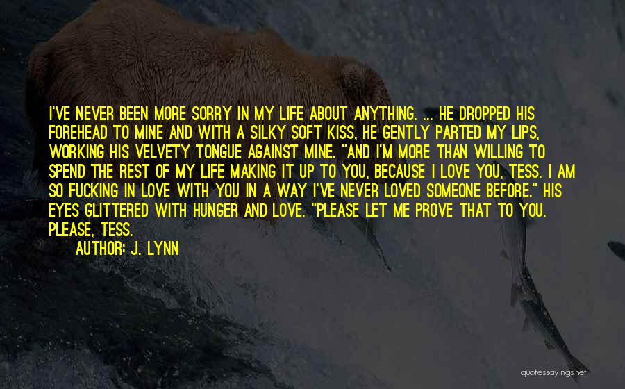 J. Lynn Quotes: I've Never Been More Sorry In My Life About Anything. ... He Dropped His Forehead To Mine And With A