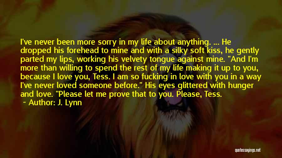 J. Lynn Quotes: I've Never Been More Sorry In My Life About Anything. ... He Dropped His Forehead To Mine And With A