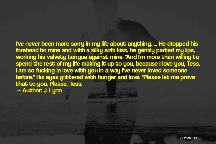 J. Lynn Quotes: I've Never Been More Sorry In My Life About Anything. ... He Dropped His Forehead To Mine And With A