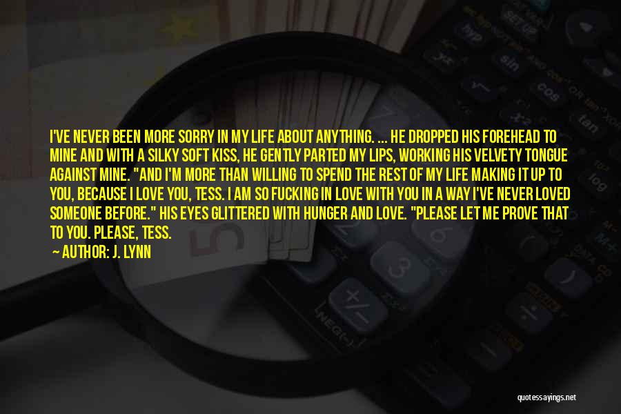 J. Lynn Quotes: I've Never Been More Sorry In My Life About Anything. ... He Dropped His Forehead To Mine And With A