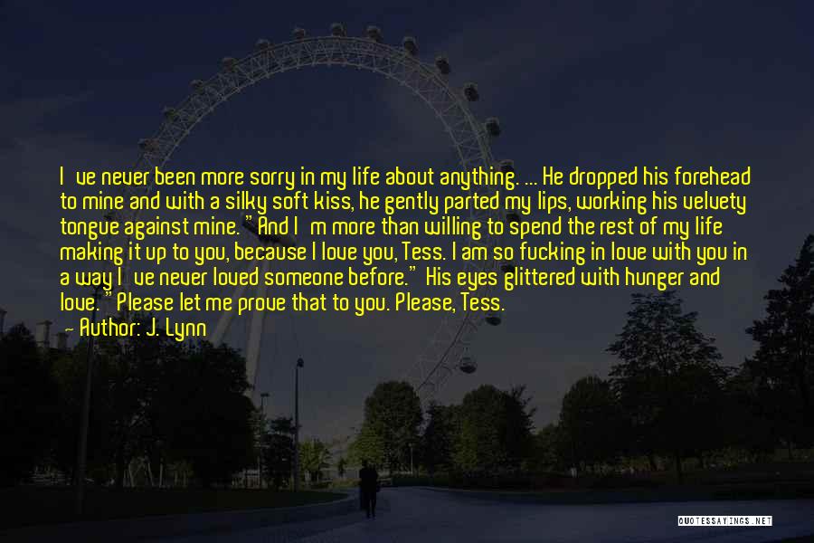 J. Lynn Quotes: I've Never Been More Sorry In My Life About Anything. ... He Dropped His Forehead To Mine And With A