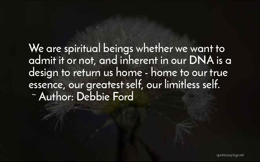 Debbie Ford Quotes: We Are Spiritual Beings Whether We Want To Admit It Or Not, And Inherent In Our Dna Is A Design