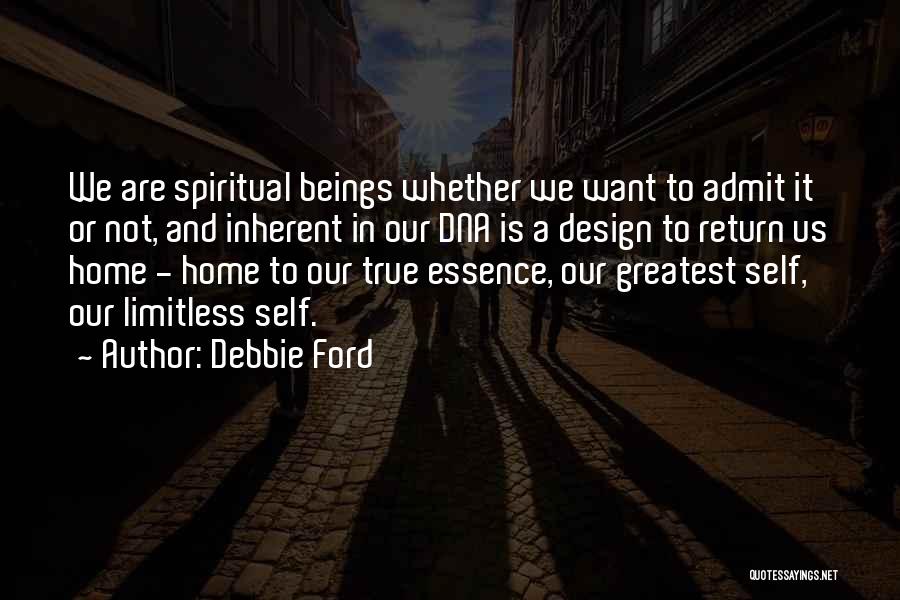 Debbie Ford Quotes: We Are Spiritual Beings Whether We Want To Admit It Or Not, And Inherent In Our Dna Is A Design