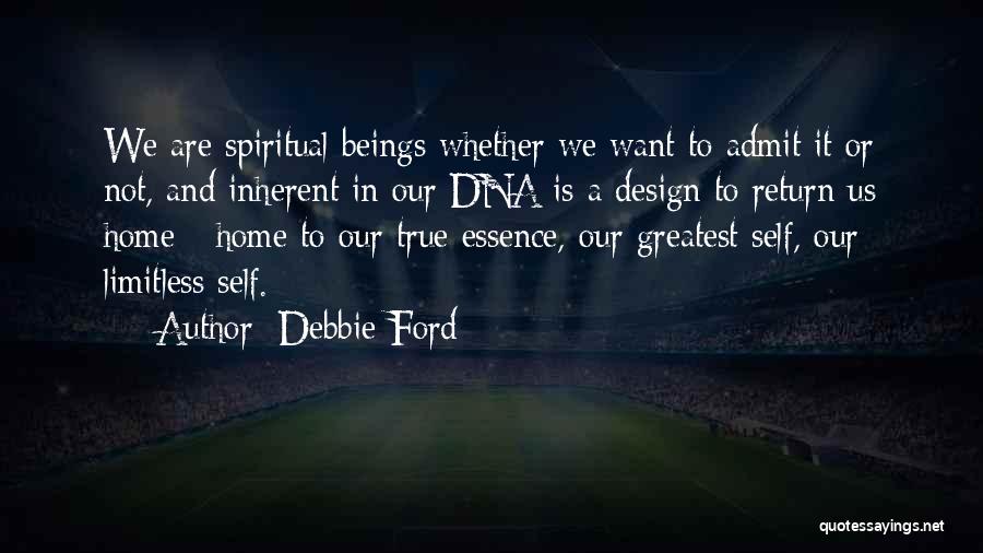 Debbie Ford Quotes: We Are Spiritual Beings Whether We Want To Admit It Or Not, And Inherent In Our Dna Is A Design