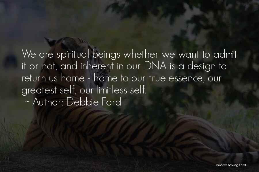 Debbie Ford Quotes: We Are Spiritual Beings Whether We Want To Admit It Or Not, And Inherent In Our Dna Is A Design