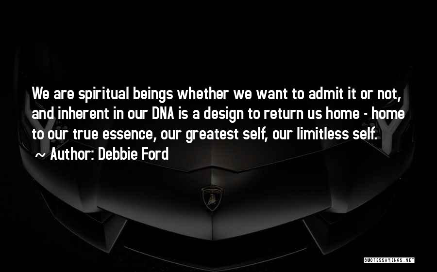 Debbie Ford Quotes: We Are Spiritual Beings Whether We Want To Admit It Or Not, And Inherent In Our Dna Is A Design