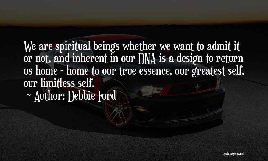 Debbie Ford Quotes: We Are Spiritual Beings Whether We Want To Admit It Or Not, And Inherent In Our Dna Is A Design
