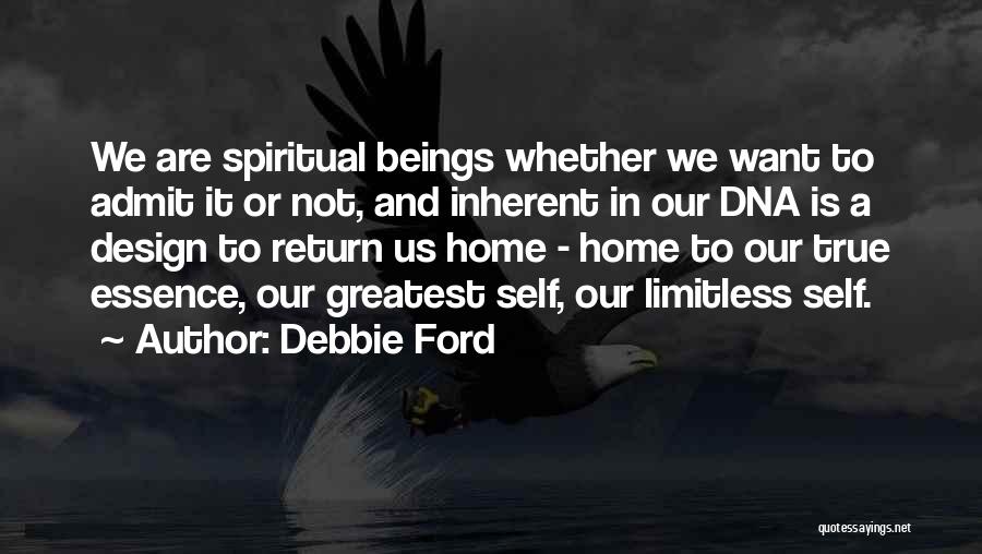 Debbie Ford Quotes: We Are Spiritual Beings Whether We Want To Admit It Or Not, And Inherent In Our Dna Is A Design