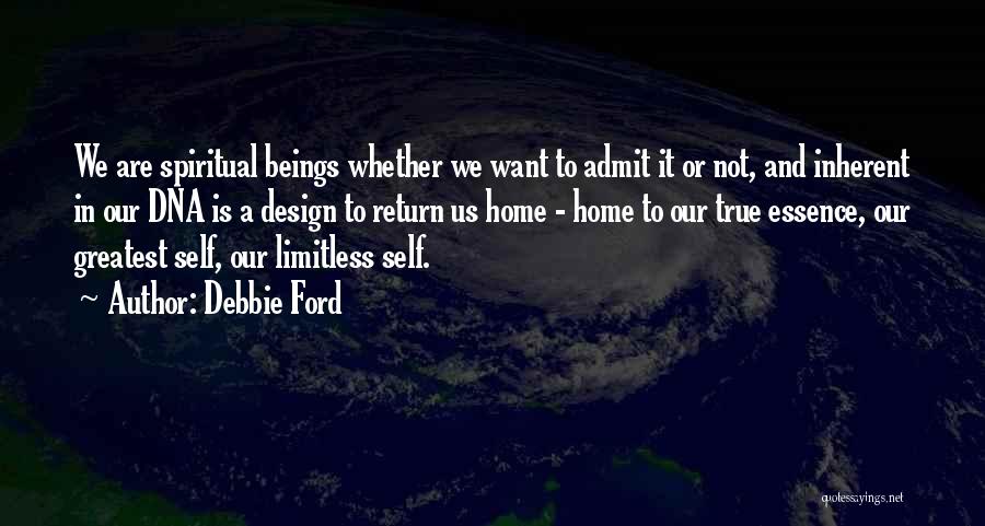 Debbie Ford Quotes: We Are Spiritual Beings Whether We Want To Admit It Or Not, And Inherent In Our Dna Is A Design