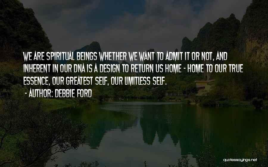 Debbie Ford Quotes: We Are Spiritual Beings Whether We Want To Admit It Or Not, And Inherent In Our Dna Is A Design