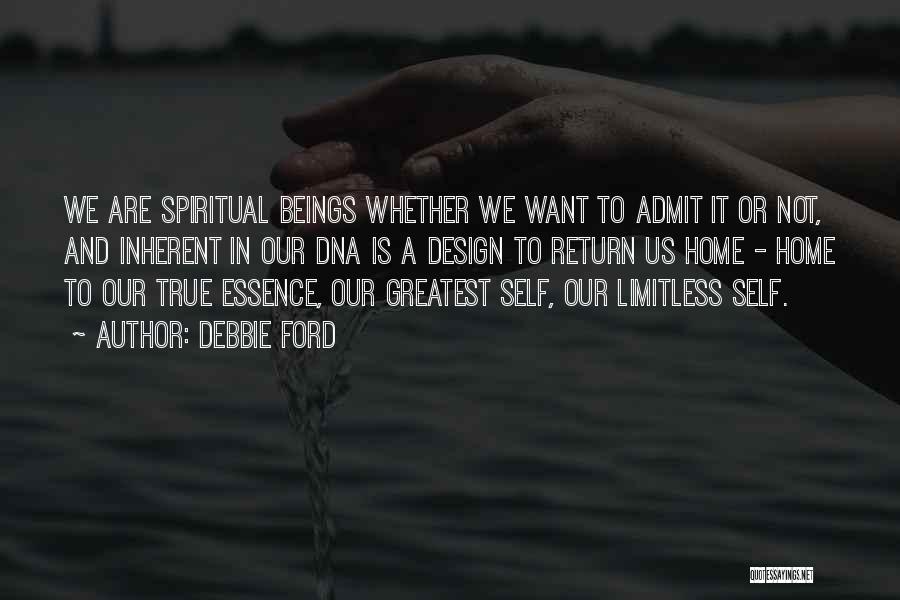 Debbie Ford Quotes: We Are Spiritual Beings Whether We Want To Admit It Or Not, And Inherent In Our Dna Is A Design