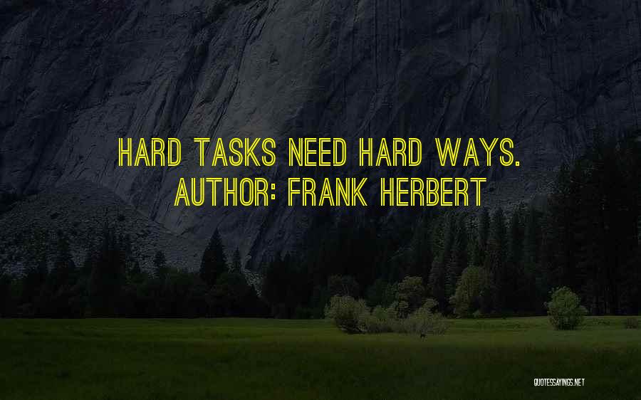 Frank Herbert Quotes: Hard Tasks Need Hard Ways.