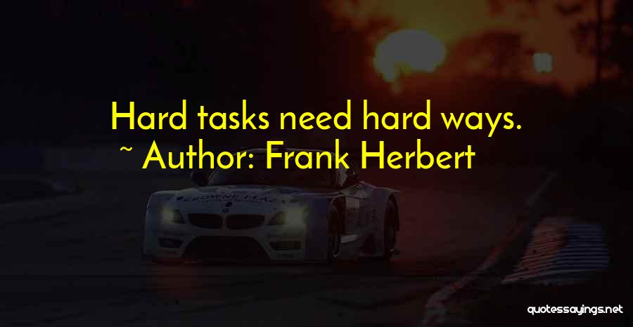 Frank Herbert Quotes: Hard Tasks Need Hard Ways.