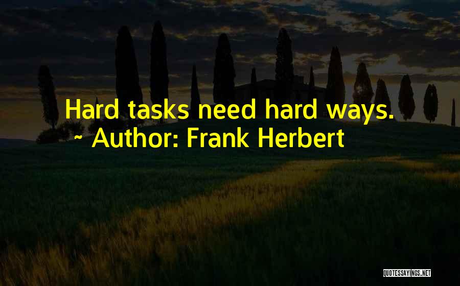 Frank Herbert Quotes: Hard Tasks Need Hard Ways.