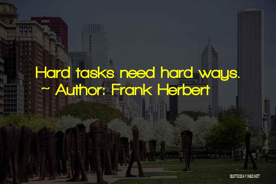 Frank Herbert Quotes: Hard Tasks Need Hard Ways.