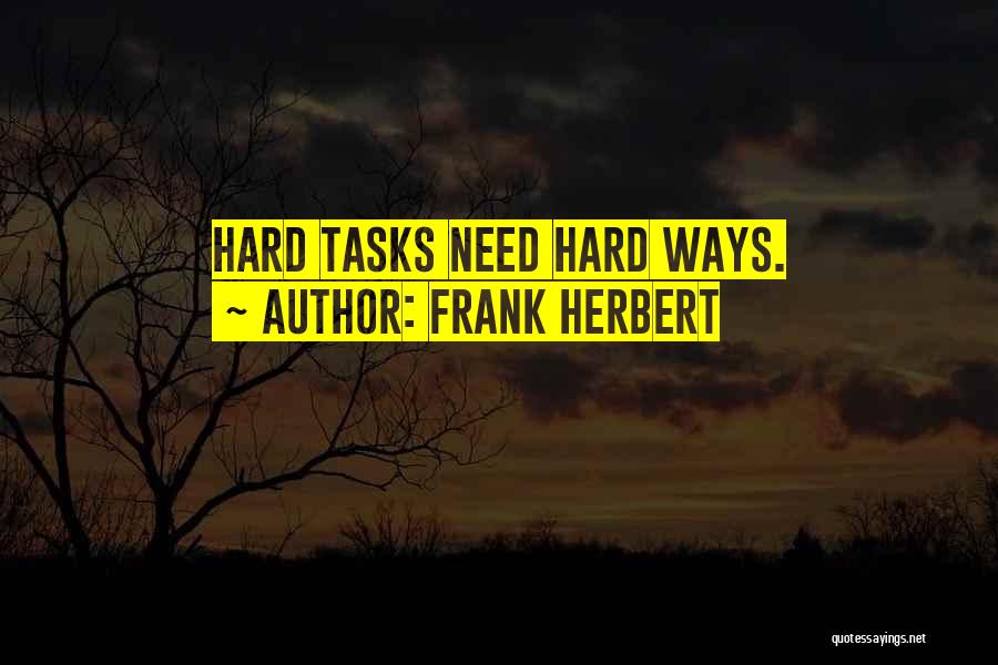 Frank Herbert Quotes: Hard Tasks Need Hard Ways.
