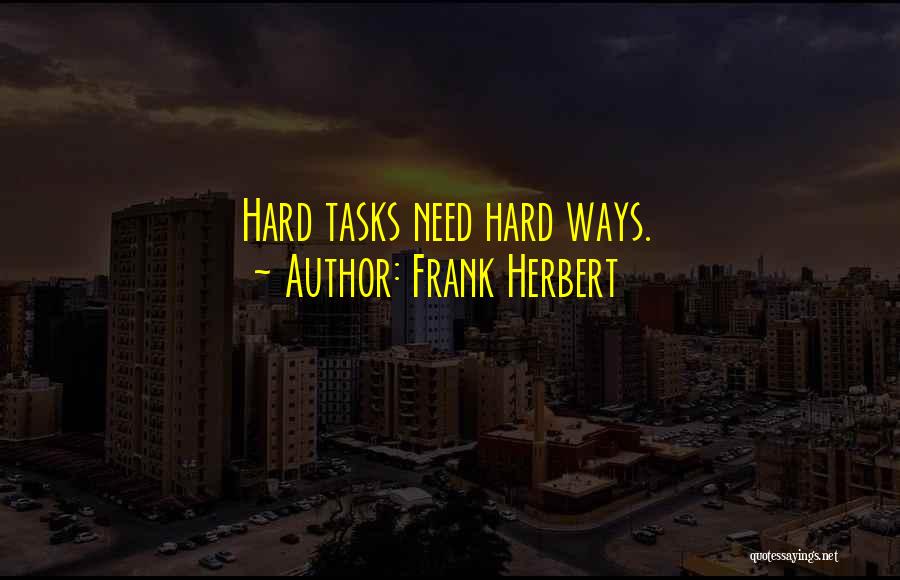 Frank Herbert Quotes: Hard Tasks Need Hard Ways.