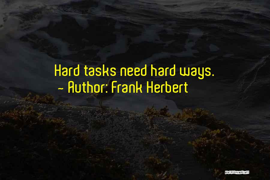 Frank Herbert Quotes: Hard Tasks Need Hard Ways.