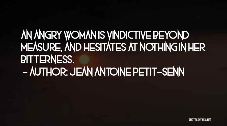 Jean Antoine Petit-Senn Quotes: An Angry Woman Is Vindictive Beyond Measure, And Hesitates At Nothing In Her Bitterness.