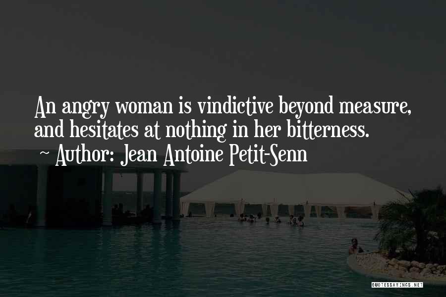 Jean Antoine Petit-Senn Quotes: An Angry Woman Is Vindictive Beyond Measure, And Hesitates At Nothing In Her Bitterness.