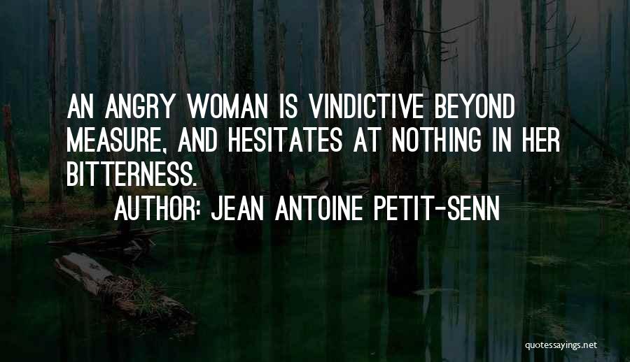 Jean Antoine Petit-Senn Quotes: An Angry Woman Is Vindictive Beyond Measure, And Hesitates At Nothing In Her Bitterness.