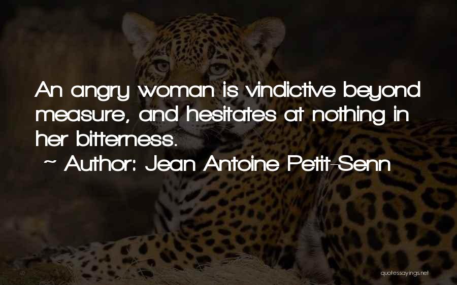 Jean Antoine Petit-Senn Quotes: An Angry Woman Is Vindictive Beyond Measure, And Hesitates At Nothing In Her Bitterness.