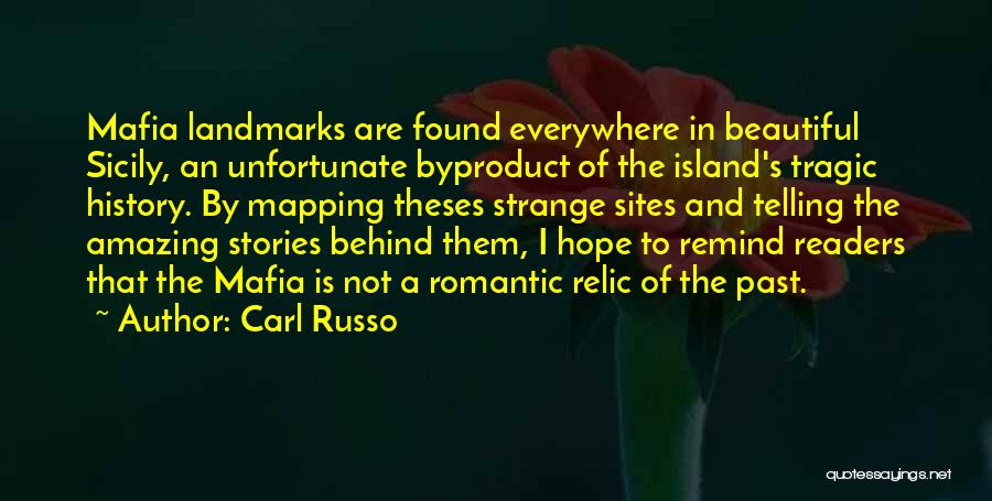 Carl Russo Quotes: Mafia Landmarks Are Found Everywhere In Beautiful Sicily, An Unfortunate Byproduct Of The Island's Tragic History. By Mapping Theses Strange