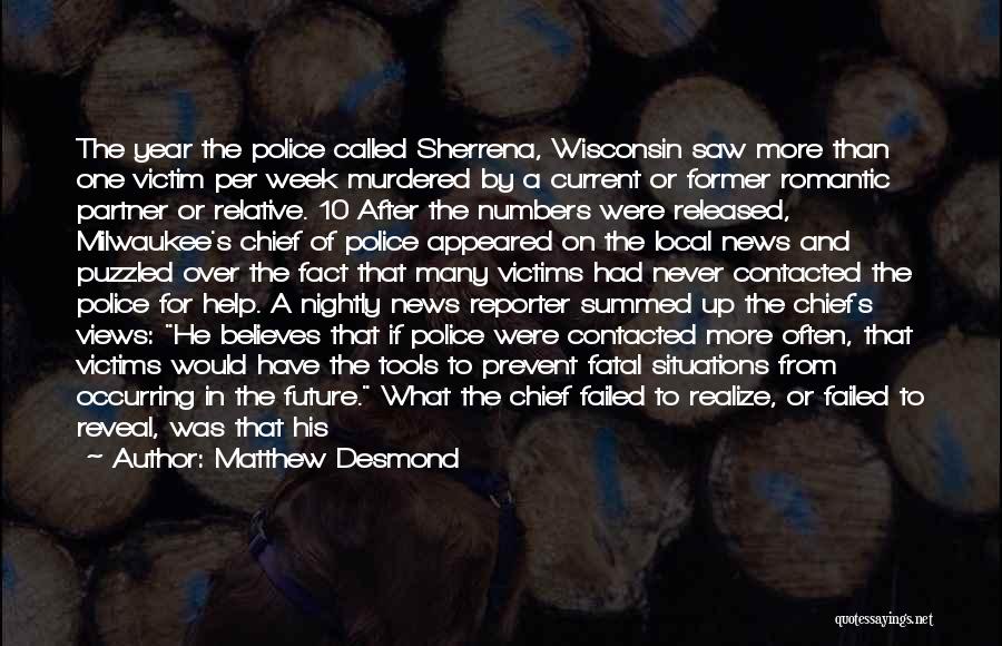 Matthew Desmond Quotes: The Year The Police Called Sherrena, Wisconsin Saw More Than One Victim Per Week Murdered By A Current Or Former