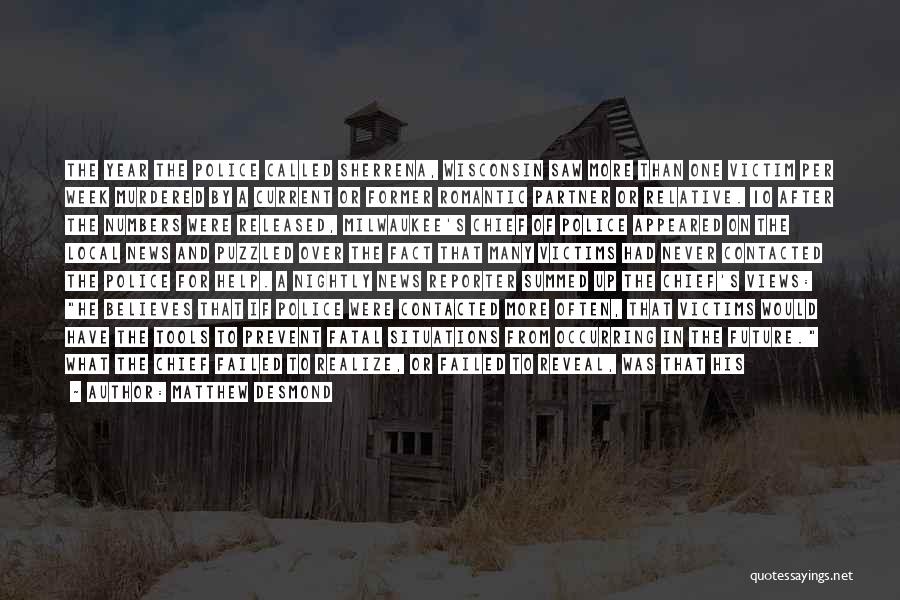 Matthew Desmond Quotes: The Year The Police Called Sherrena, Wisconsin Saw More Than One Victim Per Week Murdered By A Current Or Former